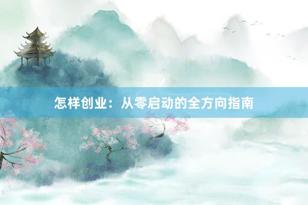 怎样创业：从零启动的全方向指南